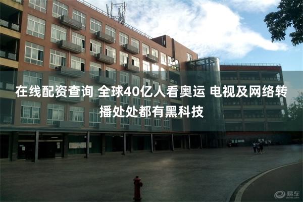 在线配资查询 全球40亿人看奥运 电视及网络转播处处都有黑科技