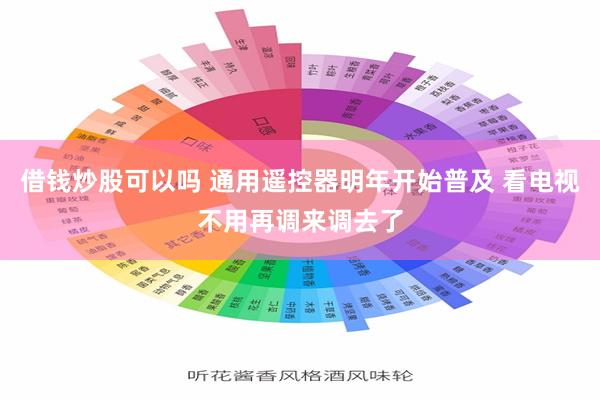 借钱炒股可以吗 通用遥控器明年开始普及 看电视不用再调来调去了