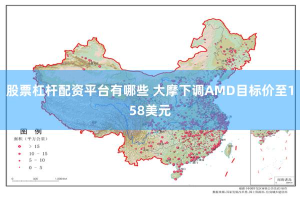 股票杠杆配资平台有哪些 大摩下调AMD目标价至158美元